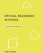 Samenvatting boek Critical reasoning in ethics. A practical introduction (Anne Thomson, 2009). Hoofdstuk 1 t/m 7. Master Orthopedagogiek/ Pedagogische Wetenschappen, RUG Groningen